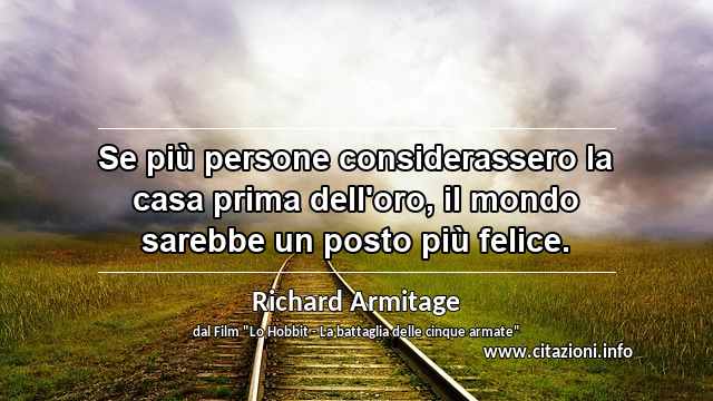 “Se più persone considerassero la casa prima dell'oro, il mondo sarebbe un posto più felice.”