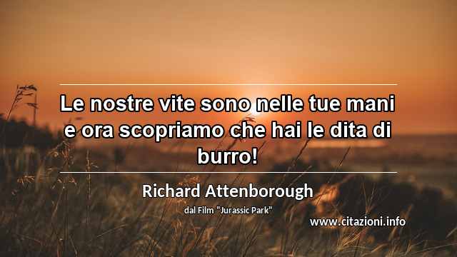 “Le nostre vite sono nelle tue mani e ora scopriamo che hai le dita di burro!”