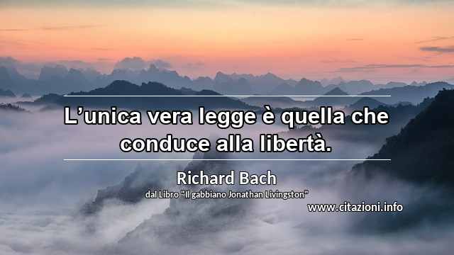 “L’unica vera legge è quella che conduce alla libertà.”