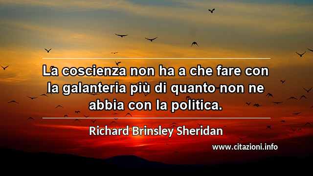 “La coscienza non ha a che fare con la galanteria più di quanto non ne abbia con la politica.”
