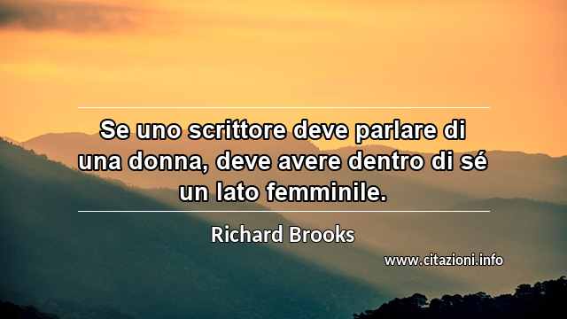 “Se uno scrittore deve parlare di una donna, deve avere dentro di sé un lato femminile.”