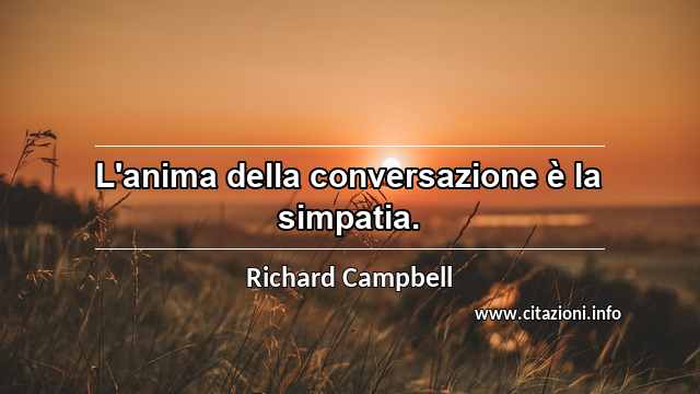 “L'anima della conversazione è la simpatia.”