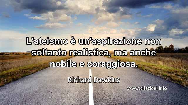 “L'ateismo è un'aspirazione non soltanto realistica, ma anche nobile e coraggiosa.”
