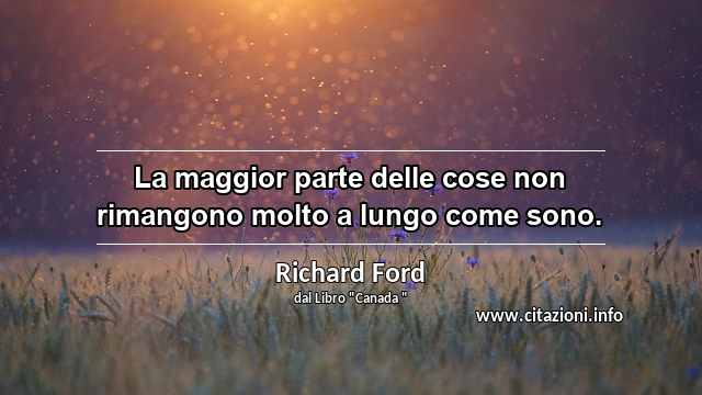“La maggior parte delle cose non rimangono molto a lungo come sono. ”