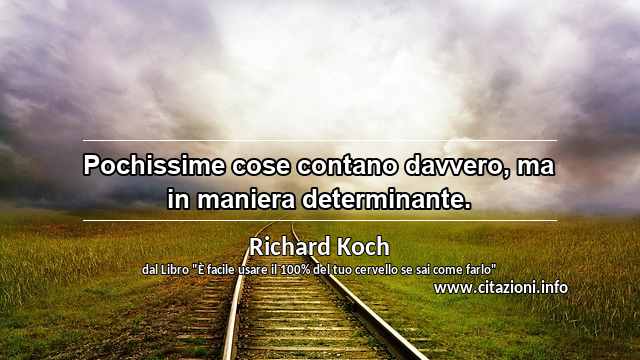 “Pochissime cose contano davvero, ma in maniera determinante.”