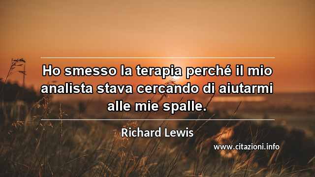 “Ho smesso la terapia perché il mio analista stava cercando di aiutarmi alle mie spalle.”