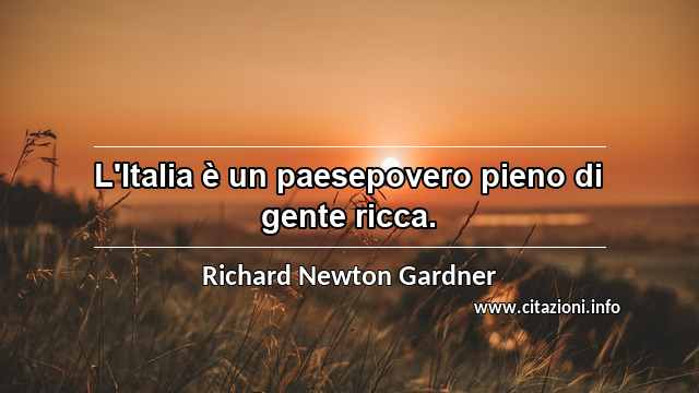 “L'Italia è un paesepovero pieno di gente ricca.”