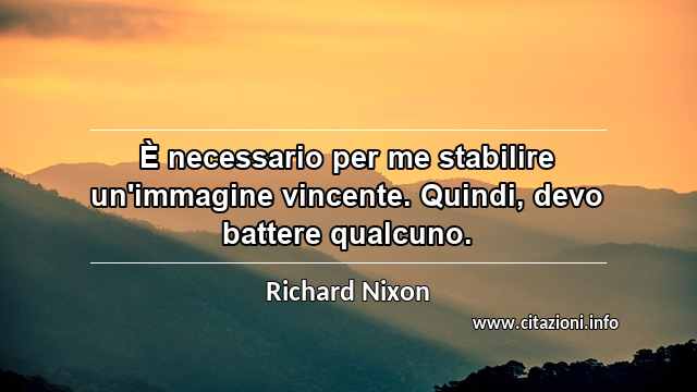 “È necessario per me stabilire un'immagine vincente. Quindi, devo battere qualcuno.”