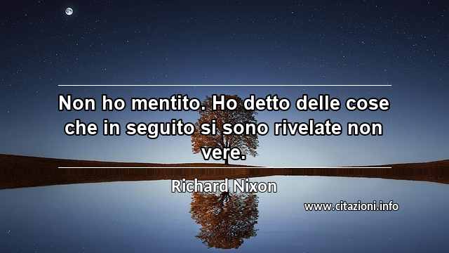 “Non ho mentito. Ho detto delle cose che in seguito si sono rivelate non vere.”
