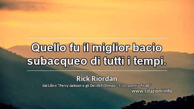 “Quello fu il miglior bacio subacqueo di tutti i tempi.”