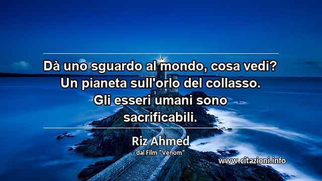 “Dà uno sguardo al mondo, cosa vedi? Un pianeta sull'orlo del collasso. Gli esseri umani sono sacrificabili.”