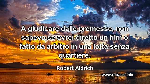 “A giudicare dalle premesse, non sapevo se avrei diretto un film o fatto da arbitro in una lotta senza quartiere.”