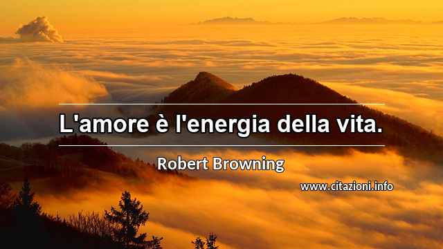 “L'amore è l'energia della vita.”