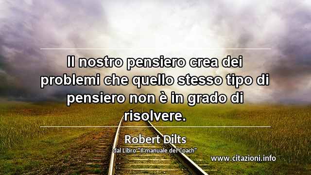 “Il nostro pensiero crea dei problemi che quello stesso tipo di pensiero non è in grado di risolvere.”