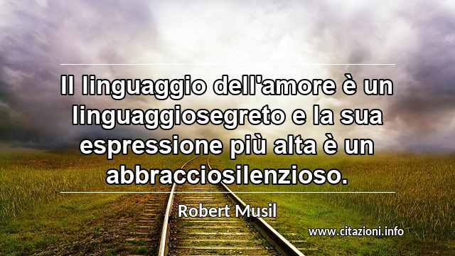 “Il linguaggio dell'amore è un linguaggiosegreto e la sua espressione più alta è un abbracciosilenzioso.”