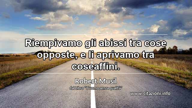 “Riempivamo gli abissi tra cose opposte, e li aprivamo tra coseaffini.”