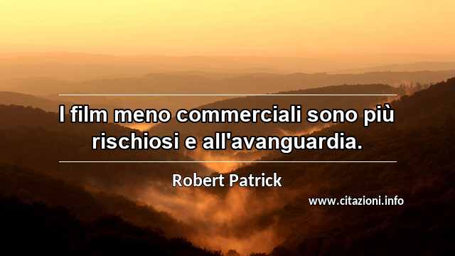 “I film meno commerciali sono più rischiosi e all'avanguardia.”