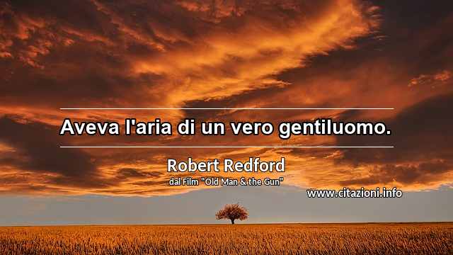 “Aveva l'aria di un vero gentiluomo.”