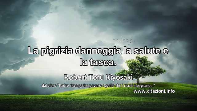 “La pigrizia danneggia la salute e la tasca.”