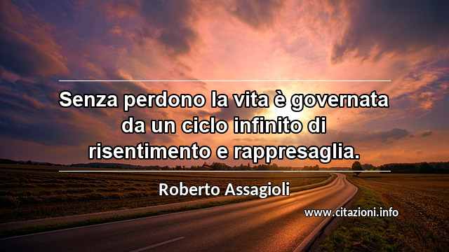 “Senza perdono la vita è governata da un ciclo infinito di risentimento e rappresaglia.”