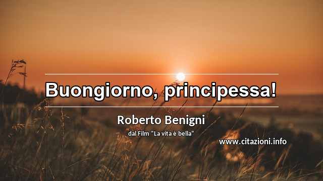“Buongiorno, principessa!”