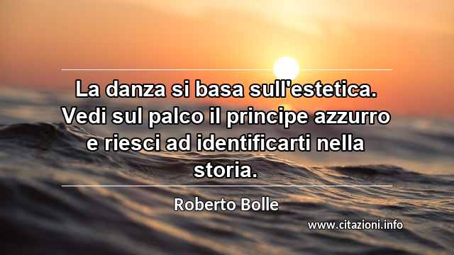 “La danza si basa sull'estetica. Vedi sul palco il principe azzurro e riesci ad identificarti nella storia.”