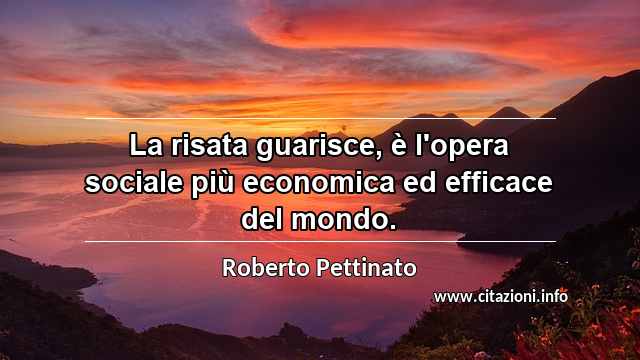 “La risata guarisce, è l'opera sociale più economica ed efficace del mondo.”