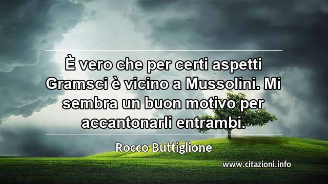 “È vero che per certi aspetti Gramsci è vicino a Mussolini. Mi sembra un buon motivo per accantonarli entrambi.”