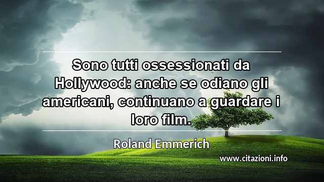 “Sono tutti ossessionati da Hollywood: anche se odiano gli americani, continuano a guardare i loro film.”