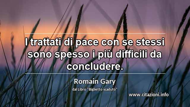 “I trattati di pace con se stessi sono spesso i più difficili da concludere.”