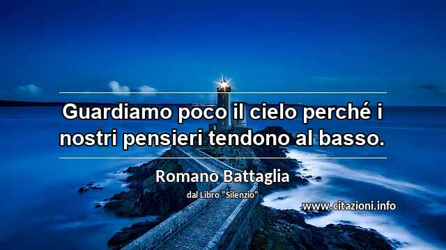 “Guardiamo poco il cielo perché i nostri pensieri tendono al basso.”