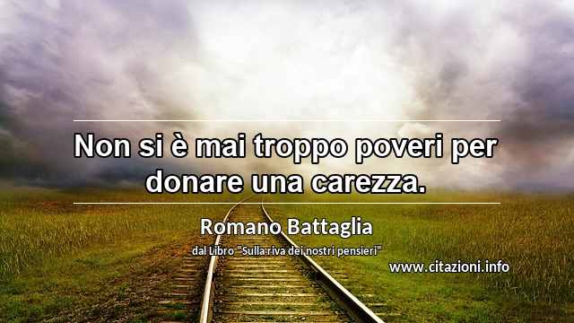 “Non si è mai troppo poveri per donare una carezza.”