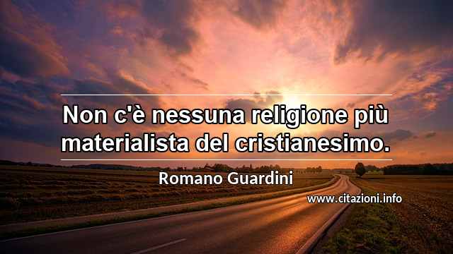 “Non c'è nessuna religione più materialista del cristianesimo.”