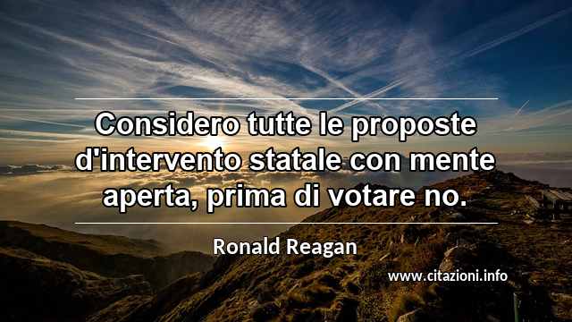 “Considero tutte le proposte d'intervento statale con mente aperta, prima di votare no.”