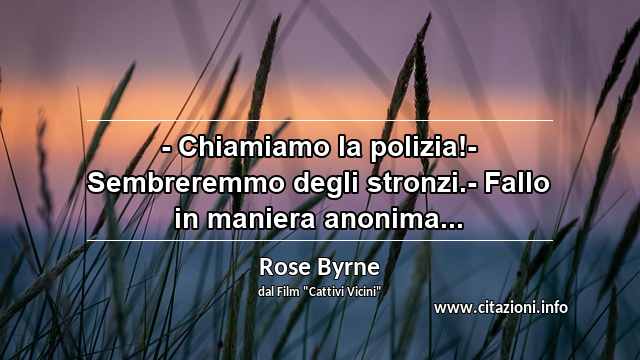 “- Chiamiamo la polizia!- Sembreremmo degli stronzi.- Fallo in maniera anonima...”