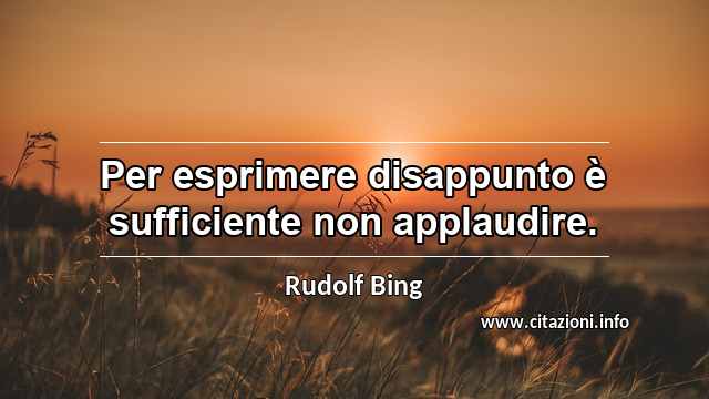 “Per esprimere disappunto è sufficiente non applaudire.”
