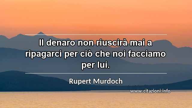 “Il denaro non riuscirà mai a ripagarci per ciò che noi facciamo per lui.”