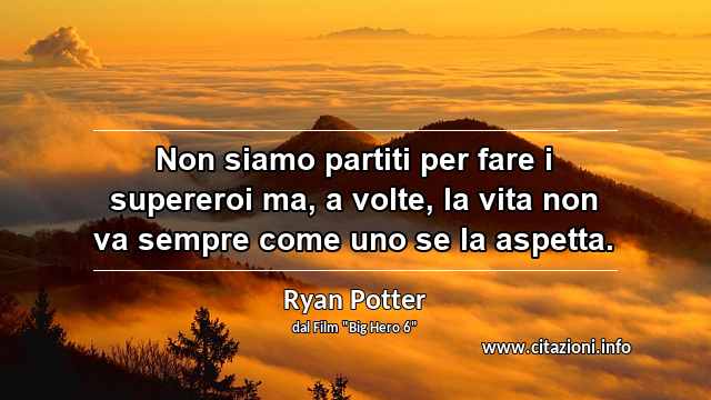 “Non siamo partiti per fare i supereroi ma, a volte, la vita non va sempre come uno se la aspetta.”