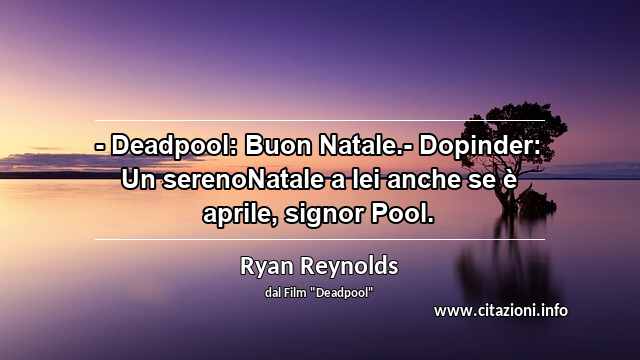 “- Deadpool: Buon Natale.- Dopinder: Un serenoNatale a lei anche se è aprile, signor Pool.”