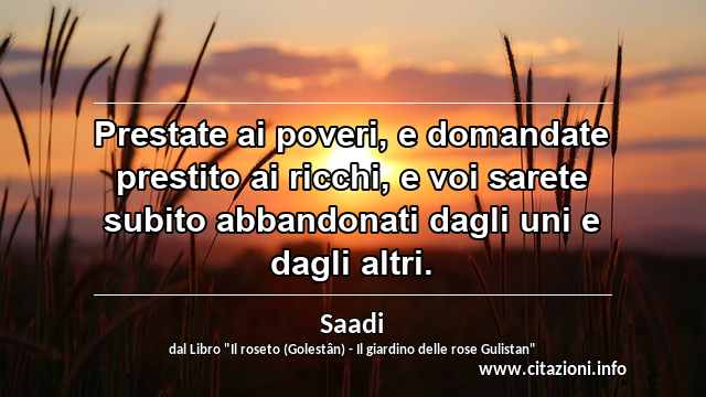 “Prestate ai poveri, e domandate prestito ai ricchi, e voi sarete subito abbandonati dagli uni e dagli altri.”