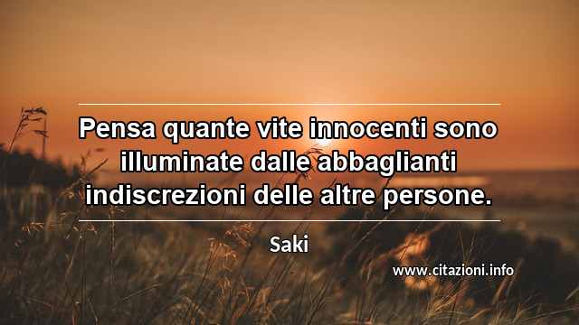 “Pensa quante vite innocenti sono illuminate dalle abbaglianti indiscrezioni delle altre persone.”