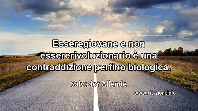 “Esseregiovane e non essererivoluzionario è una contraddizione perfino biologica.”