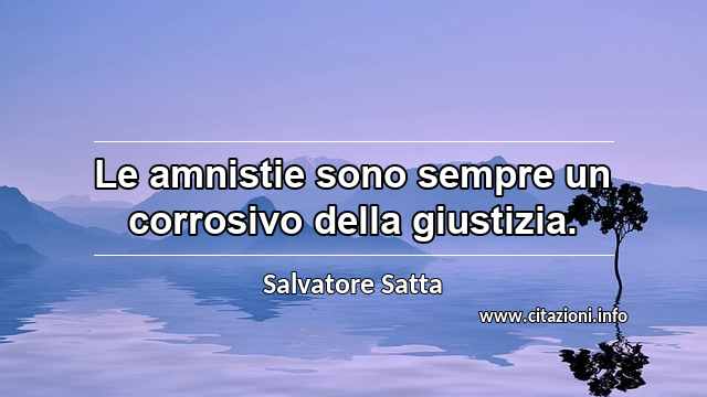 “Le amnistie sono sempre un corrosivo della giustizia.”