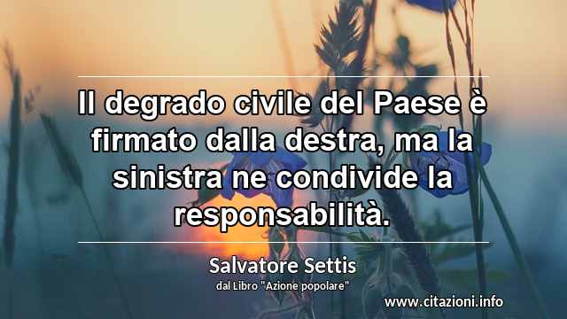 “Il degrado civile del Paese è firmato dalla destra, ma la sinistra ne condivide la responsabilità.”
