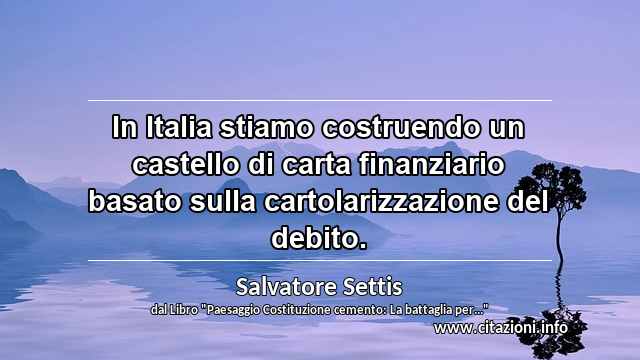 “In Italia stiamo costruendo un castello di carta finanziario basato sulla cartolarizzazione del debito.”