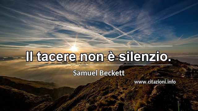 “Il tacere non è silenzio.”