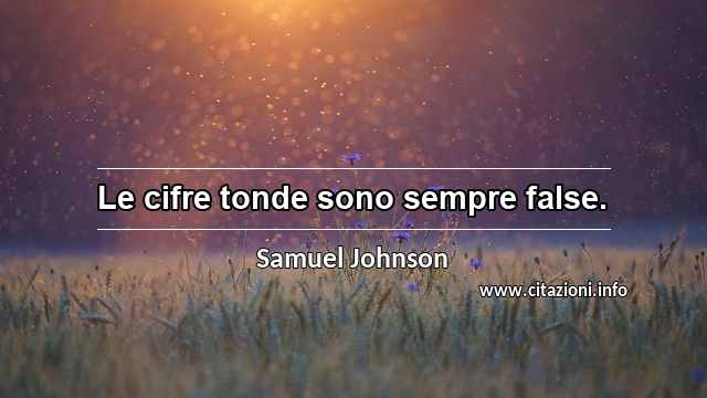 “Le cifre tonde sono sempre false.”