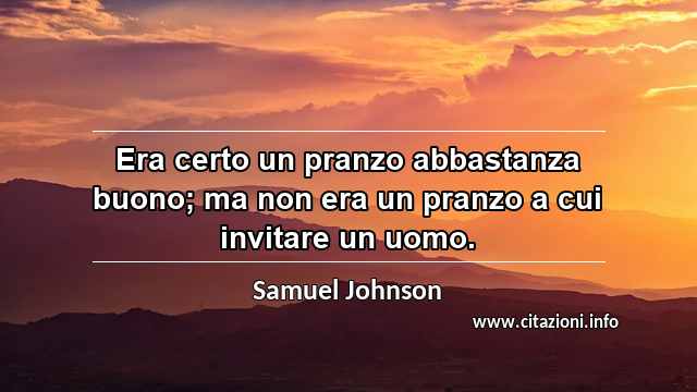 “Era certo un pranzo abbastanza buono; ma non era un pranzo a cui invitare un uomo.”