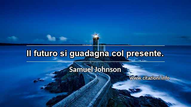 “Il futuro si guadagna col presente.”