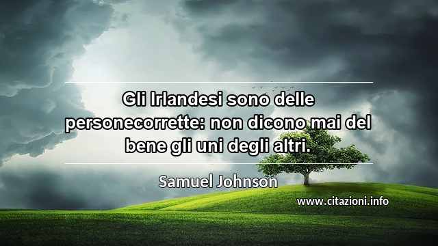 “Gli Irlandesi sono delle personecorrette: non dicono mai del bene gli uni degli altri.”